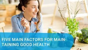 Read more about the article FIVE MAIN FACTORS FOR MAINTAINING GOOD HEALTH