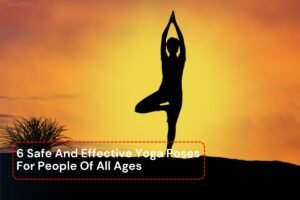 Read more about the article 6 Safe And Effective Yoga Poses For People Of All Ages