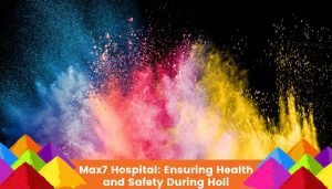Read more about the article Max7 Hospital: Ensuring Health and Safety During Holi
