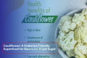 Read more about the article Cauliflower: A Diabetes Friendly Superfood for Balanced Blood Sugar